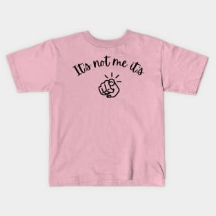 It's not me, it's YOU! Kids T-Shirt